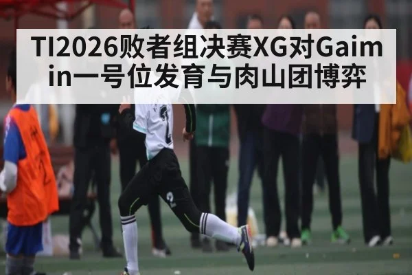 TI2026败者组决赛XG对Gaimin一号位发育与肉山团博弈
