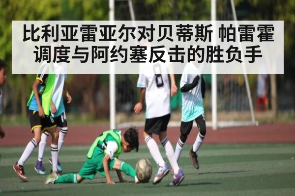 比利亚雷亚尔对贝蒂斯 帕雷霍调度与阿约塞反击的胜负手